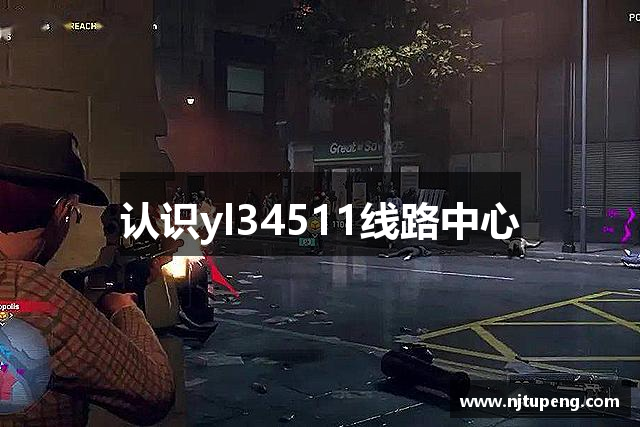 认识yl34511线路中心